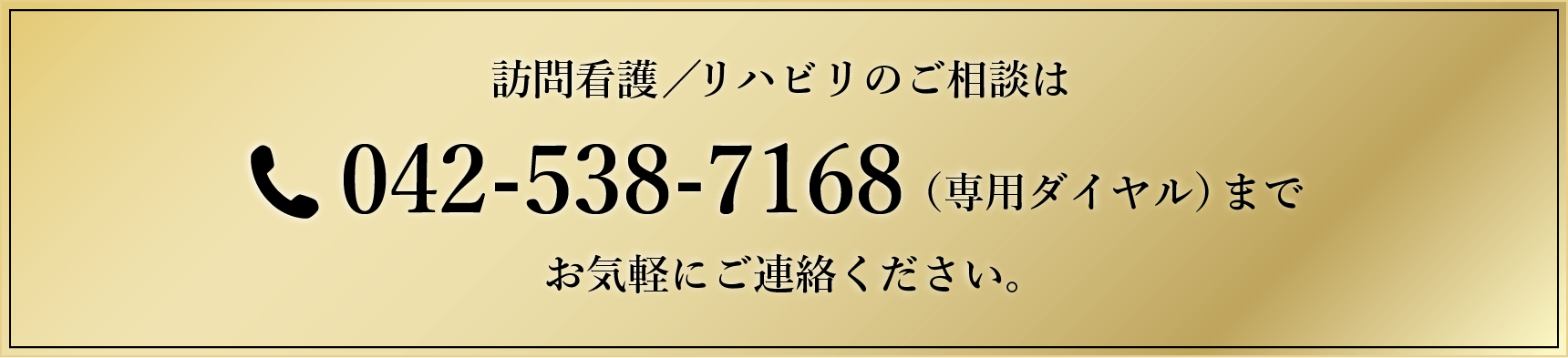 訪問看護、リハビリのご相談は、042-538-7168（専用ダイヤル）までお気軽にご連絡ください。